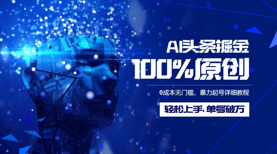 AI头条掘金100%原创玩法,0成本无门槛,暴力起号详细教程,轻松上手,单号破万时点搞钱-网创项目资源站-副业项目-创业项目-搞钱项目时点搞钱