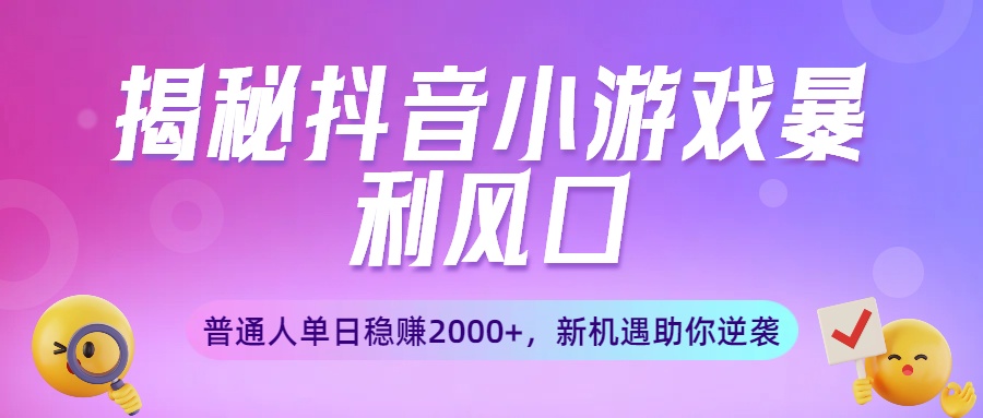 揭秘抖音小游戏暴利风口：普通人单日稳赚2000+，新机遇助你逆袭时点搞钱-网创项目资源站-副业项目-创业项目-搞钱项目时点搞钱