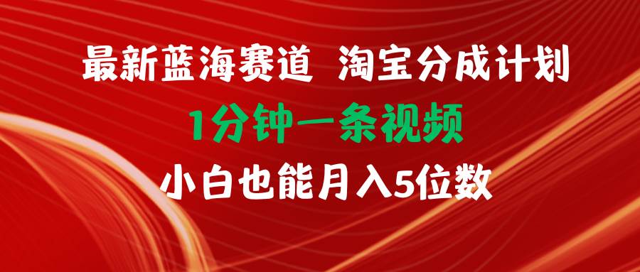最新蓝海项目淘宝分成计划1分钟1条视频小白也能月入五位数时点搞钱-网创项目资源站-副业项目-创业项目-搞钱项目时点搞钱