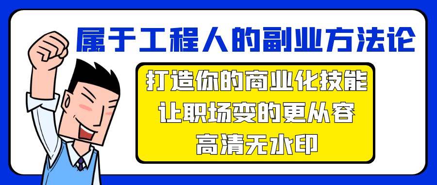 属于工程人-副业方法论，打造你的商业化技能，让职场变的更从容-高清无水印时点搞钱-网创项目资源站-副业项目-创业项目-搞钱项目时点搞钱