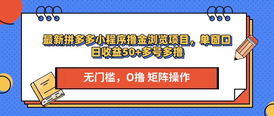 最新拼多多小程序撸金浏览项目，单窗口日收益50+多号多撸时点搞钱-网创项目资源站-副业项目-创业项目-搞钱项目时点搞钱