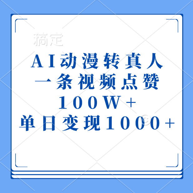 AI动漫转真人，一条视频点赞100W+，单日变现1000+时点搞钱-网创项目资源站-副业项目-创业项目-搞钱项目时点搞钱