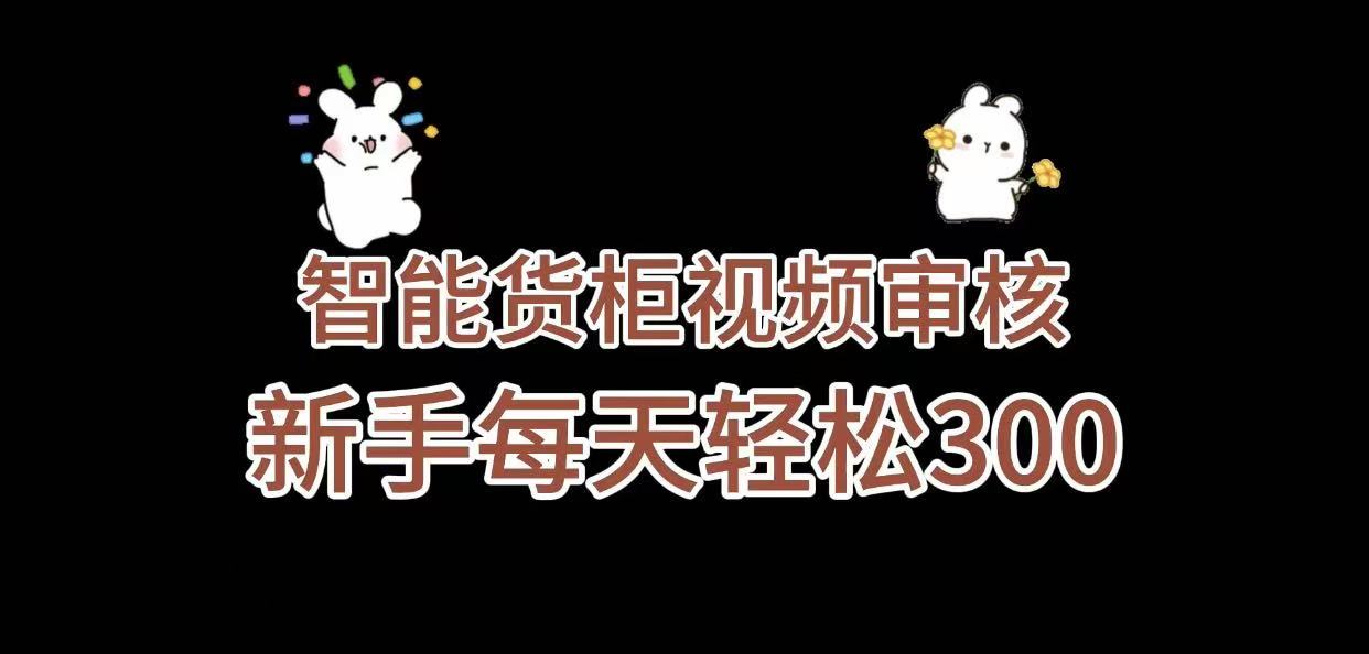 《智能货柜视频审核，几秒一单，多劳多得，新人小白一天轻松 300+，零门槛》时点搞钱-网创项目资源站-副业项目-创业项目-搞钱项目时点搞钱