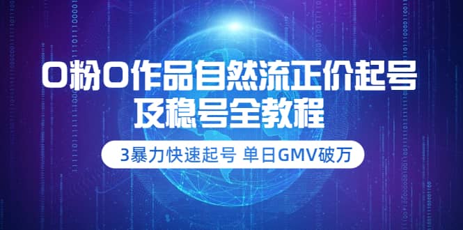 0粉0作品自然流正价起号及稳号全教程：3暴力快速起号 单日GMV破万-价值2980时点搞钱-网创项目资源站-副业项目-创业项目-搞钱项目时点搞钱