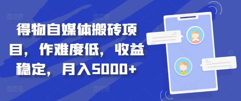 得物自媒体搬砖月入5000+时点搞钱-网创项目资源站-副业项目-创业项目-搞钱项目时点搞钱
