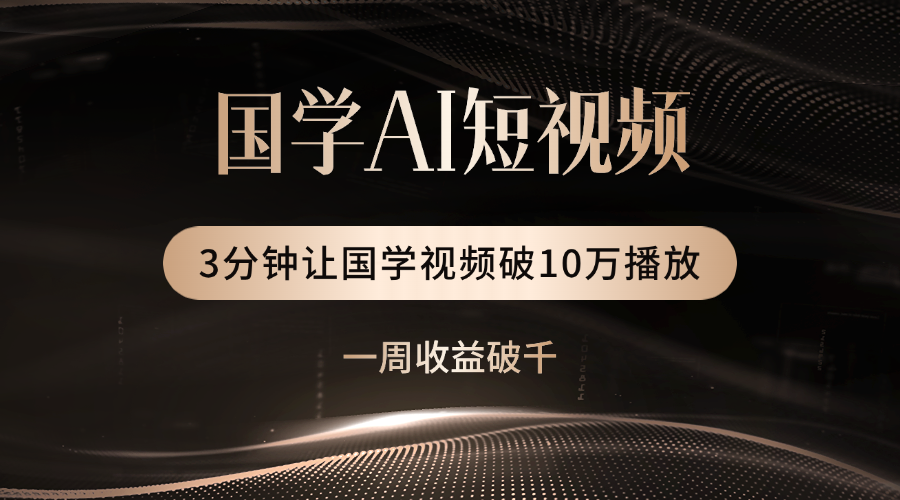 国学遇上AI！3分钟让国学视频破10万播放时点搞钱-网创项目资源站-副业项目-创业项目-搞钱项目时点搞钱