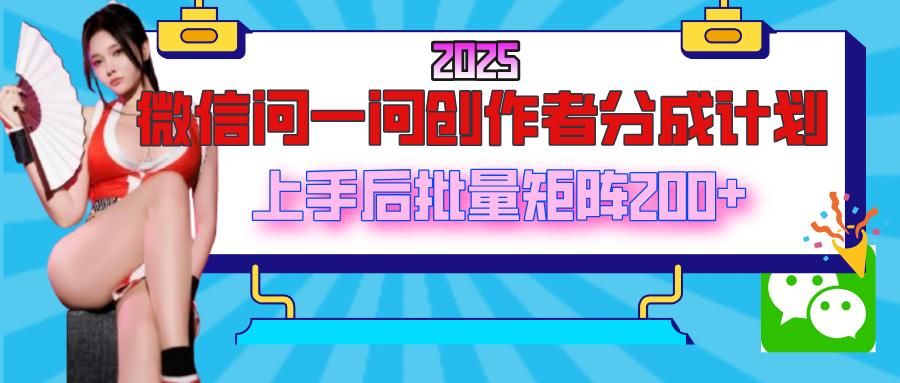 2025最新微信问一问创作者分成计划，上手后批量矩阵日入200+时点搞钱-网创项目资源站-副业项目-创业项目-搞钱项目时点搞钱