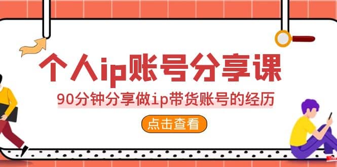 2023个人ip账号分享课，90分钟分享做ip带货账号的经历时点搞钱-网创项目资源站-副业项目-创业项目-搞钱项目时点搞钱