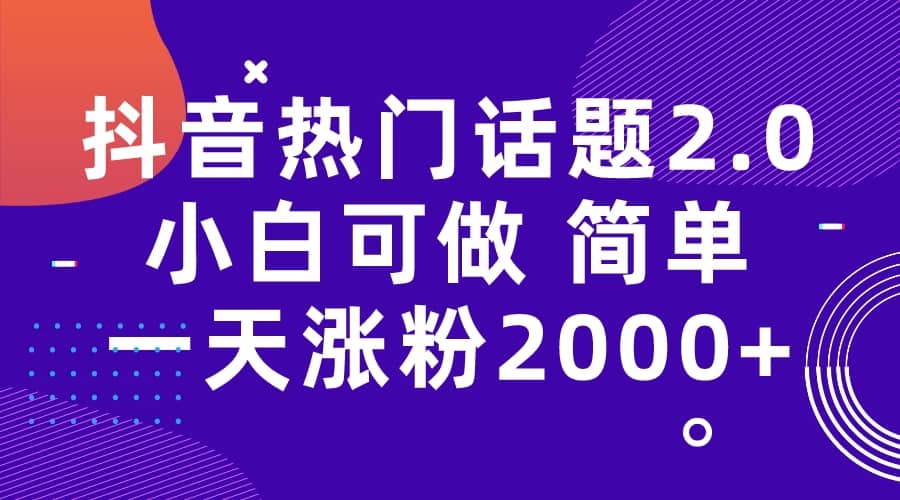 抖音热门话题玩法2.0，一天涨粉2000+（附软件+素材）时点搞钱-网创项目资源站-副业项目-创业项目-搞钱项目时点搞钱