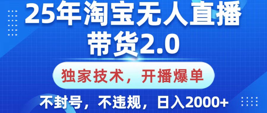 25年淘宝无人直播带货2.0,独家技术,开播爆单,纯小白易上手,不封号,不违规,,日入2000+时点搞钱-网创项目资源站-副业项目-创业项目-搞钱项目时点搞钱