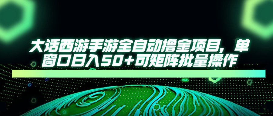 大话西游全自动撸金,单窗口日入50+可矩阵批量操作时点搞钱-网创项目资源站-副业项目-创业项目-搞钱项目时点搞钱