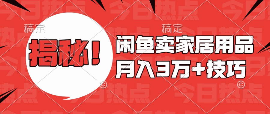 揭秘！闲鱼卖家居用品月入3w技巧时点搞钱-网创项目资源站-副业项目-创业项目-搞钱项目时点搞钱