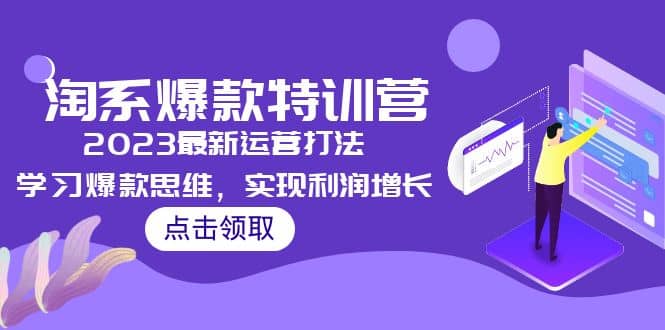2023淘系爆款特训营，2023最新运营打法，学习爆款思维，实现利润增长时点搞钱-网创项目资源站-副业项目-创业项目-搞钱项目时点搞钱