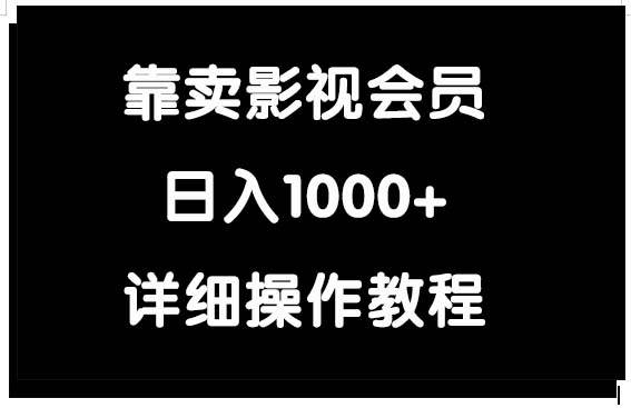 靠卖影视会员，日入1000+时点搞钱-网创项目资源站-副业项目-创业项目-搞钱项目时点搞钱