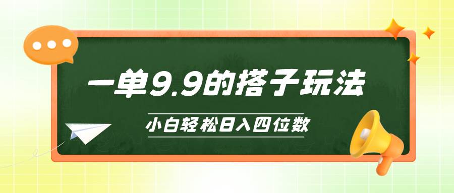 小白也能轻松玩转的搭子项目，一单9.9，日入四位数时点搞钱-网创项目资源站-副业项目-创业项目-搞钱项目时点搞钱
