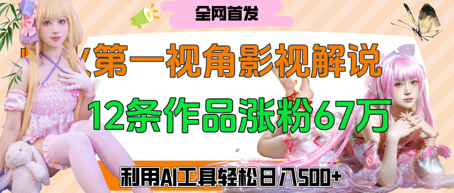 爆火第一人称视角影视解说,12条作品涨粉67万,巧用AI工具,轻松日入500+时点搞钱-网创项目资源站-副业项目-创业项目-搞钱项目时点搞钱