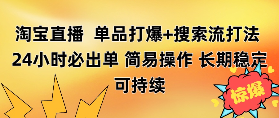 淘宝直播带货 单品打爆+搜索流打法 24小时必出单时点搞钱-网创项目资源站-副业项目-创业项目-搞钱项目时点搞钱