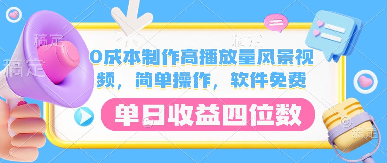 0成本制作高播放量风景视频，软件免费，简单操作，单日收益四位数时点搞钱-网创项目资源站-副业项目-创业项目-搞钱项目时点搞钱