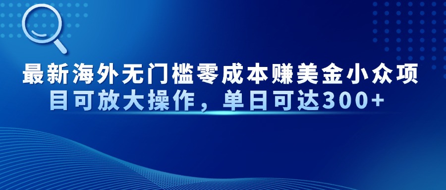 最新海外无门槛美金小众项目可放大操作，单日可达300+时点搞钱-网创项目资源站-副业项目-创业项目-搞钱项目时点搞钱