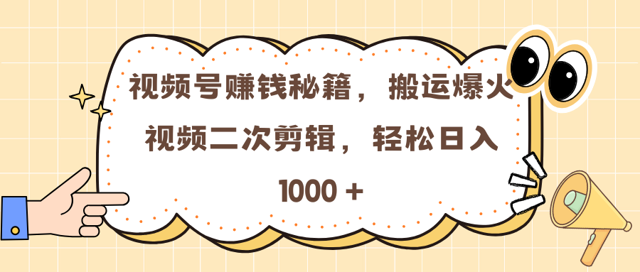 视频号赚钱秘籍，搬运爆火视频二次剪辑，轻松日入 1000 +时点搞钱-网创项目资源站-副业项目-创业项目-搞钱项目时点搞钱