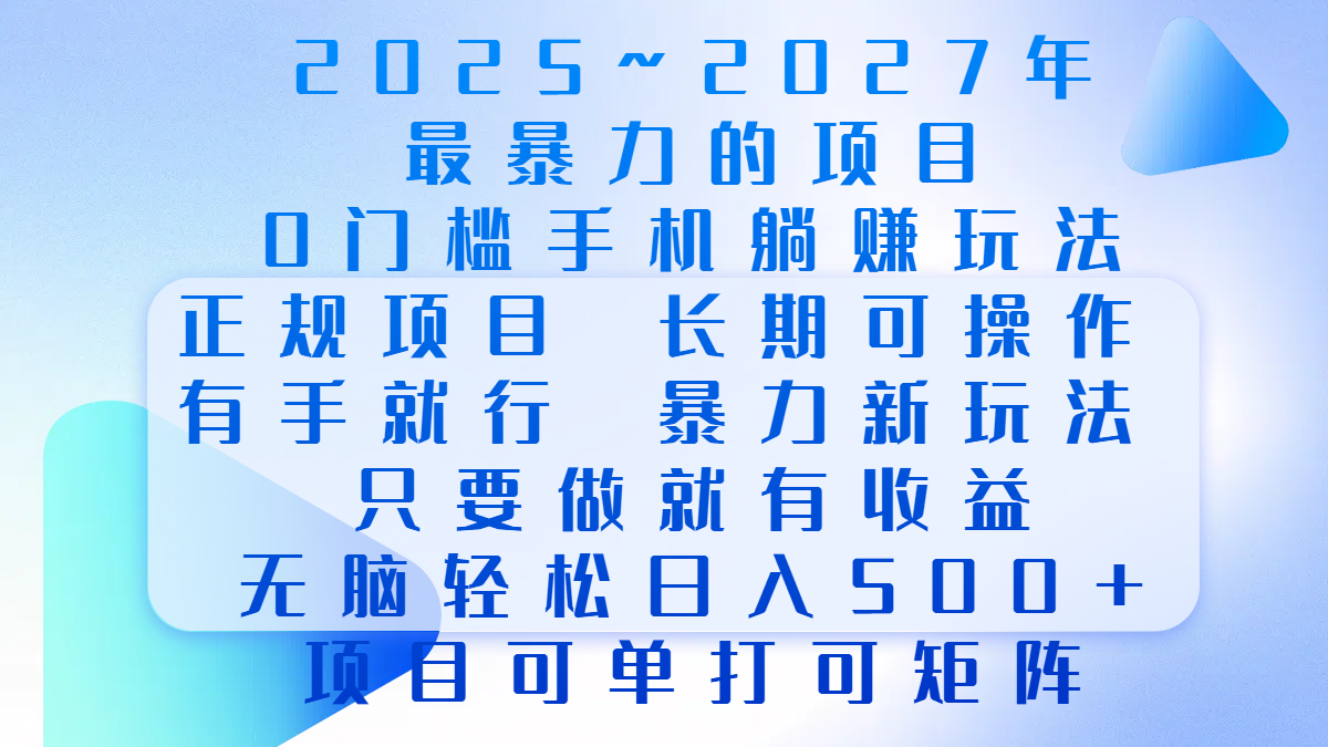 2025年~2027最暴力的项目，0门槛手机躺赚项目，长期可操作，正规项目，暴力玩法，有手就行，只要做当天就有收益，无脑轻松日500+，项目可单打可矩阵时点搞钱-网创项目资源站-副业项目-创业项目-搞钱项目时点搞钱