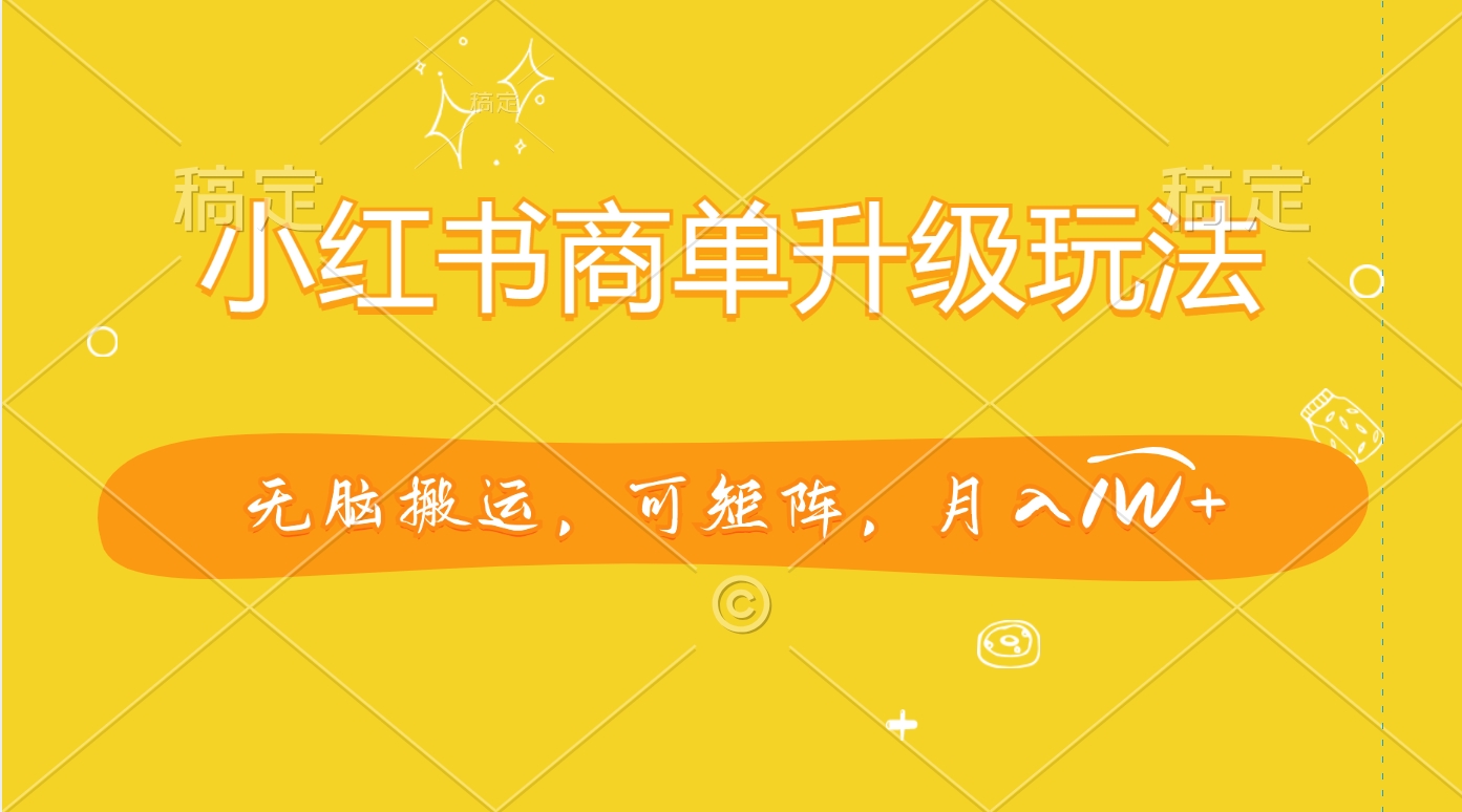 小红书商单升级玩法，无脑搬运，可矩阵，月入1W+时点搞钱-网创项目资源站-副业项目-创业项目-搞钱项目时点搞钱