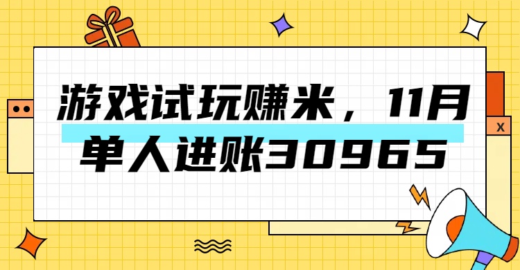 热门副业，游戏试玩赚米，11月单人进账30965，简单稳定！时点搞钱-网创项目资源站-副业项目-创业项目-搞钱项目时点搞钱