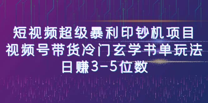短视频超级暴利印钞机项目：视频号带货冷门玄学书单玩法时点搞钱-网创项目资源站-副业项目-创业项目-搞钱项目时点搞钱