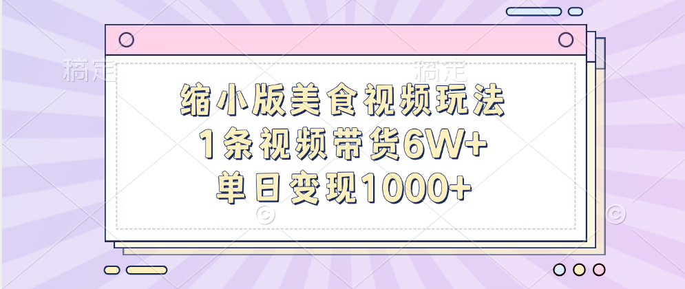 缩小版美食视频玩法，1条视频带货6W+，单日变现1000+时点搞钱-网创项目资源站-副业项目-创业项目-搞钱项目时点搞钱