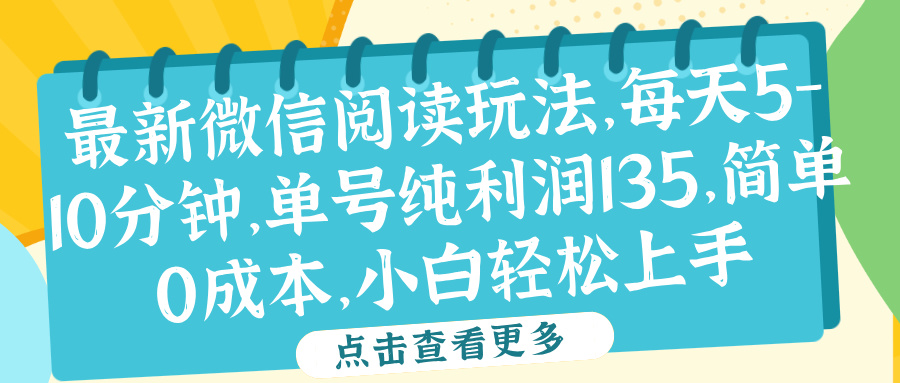 微信阅读最新玩法，每天5-10分钟，单号纯利润135，简单0成本，小白轻松上手时点搞钱-网创项目资源站-副业项目-创业项目-搞钱项目时点搞钱