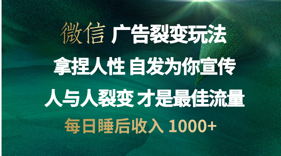 微信广告裂变法 操控人性 自发为你免费宣传 人与人的裂变才是最佳流量 单日睡后收入 1000+时点搞钱-网创项目资源站-副业项目-创业项目-搞钱项目时点搞钱