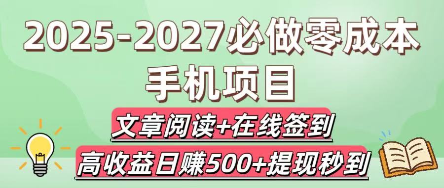 2025-2027必做零成本手机项目:文章阅读+在线签到,高收益日赚500+提现秒到时点搞钱-网创项目资源站-副业项目-创业项目-搞钱项目时点搞钱