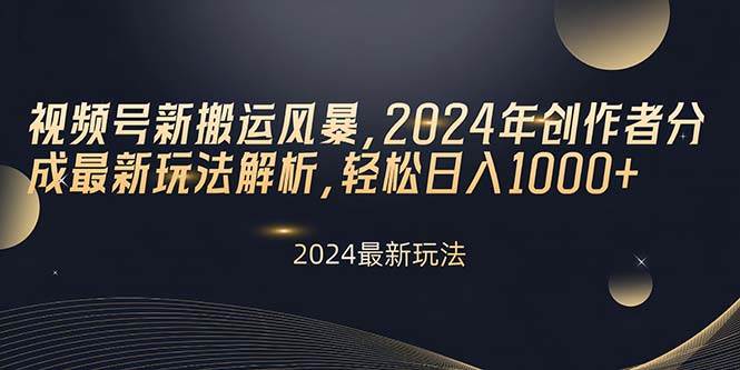 视频号新搬运风暴，2024年创作者分成最新玩法解析，轻松日入1000+时点搞钱-网创项目资源站-副业项目-创业项目-搞钱项目时点搞钱
