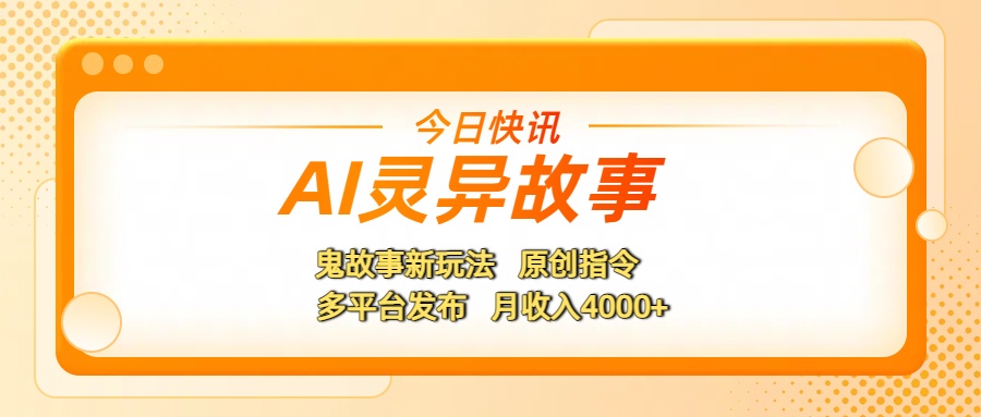 AI灵异故事,鬼故事新玩法,原创指令,多平台发布,月收入4000+时点搞钱-网创项目资源站-副业项目-创业项目-搞钱项目时点搞钱