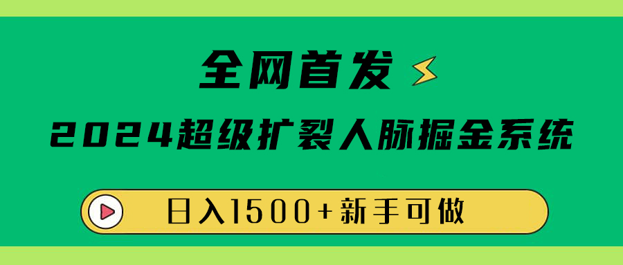 全网首发：2024超级扩列，人脉掘金系统，日入1500+时点搞钱-网创项目资源站-副业项目-创业项目-搞钱项目时点搞钱