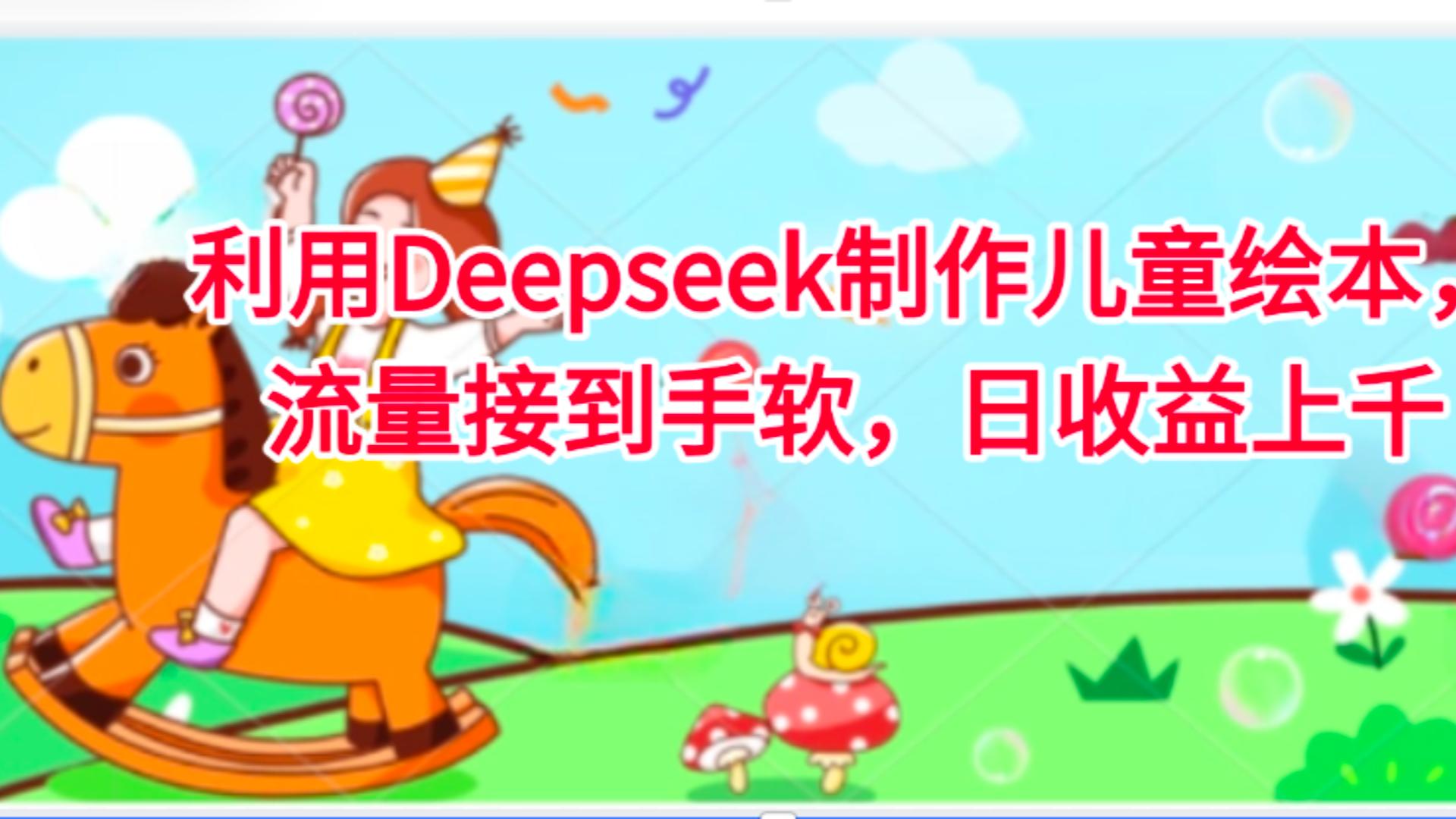 利用Deepseek制作儿童绘本,流量接到手软,日收益上千时点搞钱-网创项目资源站-副业项目-创业项目-搞钱项目时点搞钱
