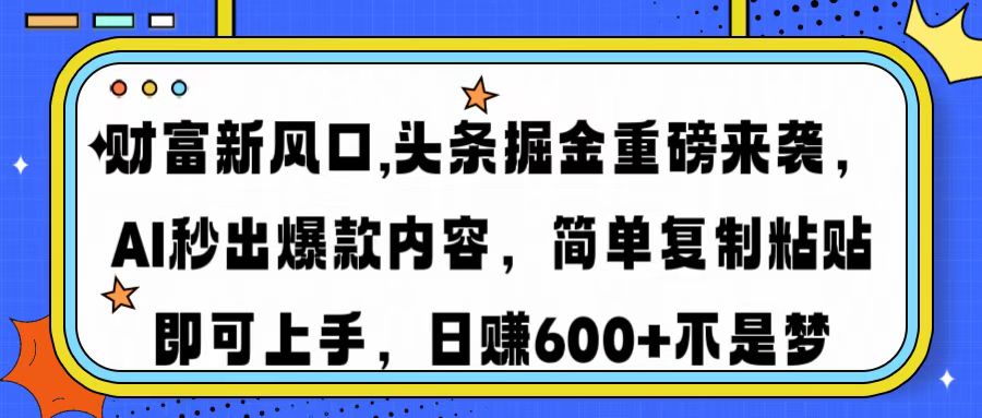 财富新风口,头条掘金重磅来袭，AI秒出爆款内容，简单复制粘贴即可上手，日赚600+不是梦时点搞钱-网创项目资源站-副业项目-创业项目-搞钱项目时点搞钱