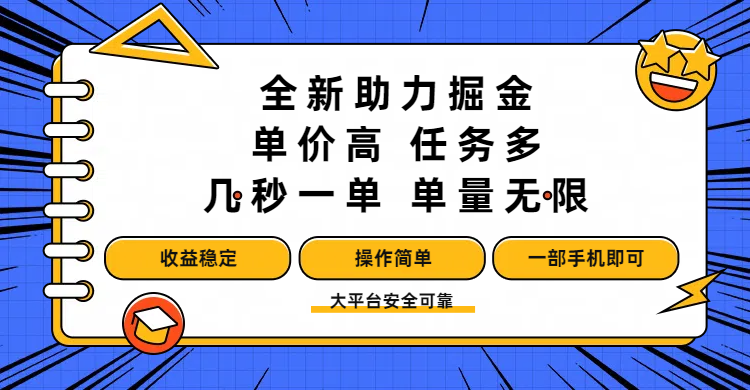 全新助力掘金 ,单价高 ,任务多 ,几秒一单 ,单量无限,收益稳定,操作简单,一部手机即可时点搞钱-网创项目资源站-副业项目-创业项目-搞钱项目时点搞钱