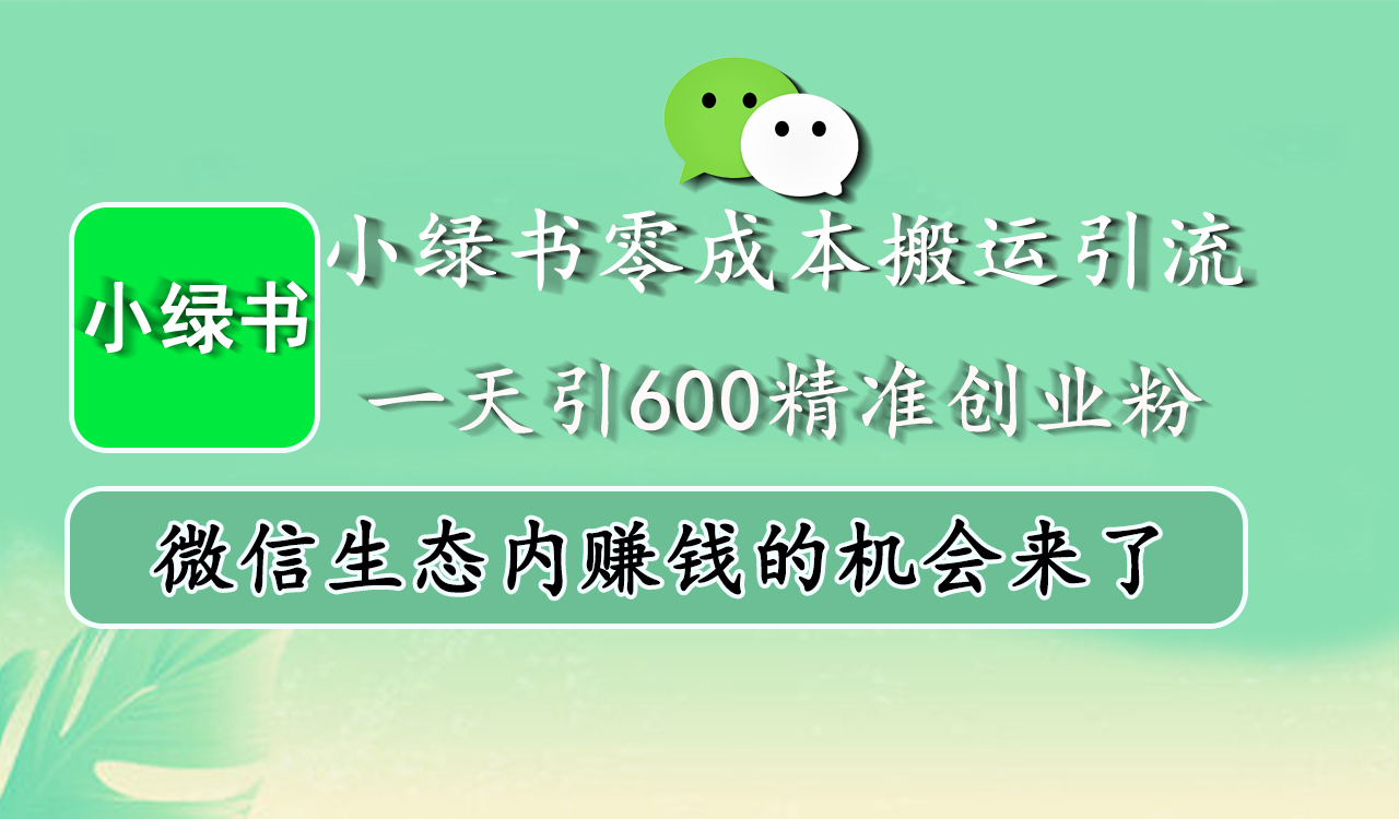 小绿书零成本搬运引流，一天引600精准创业粉，微信生态内赚钱的机会来了时点搞钱-网创项目资源站-副业项目-创业项目-搞钱项目时点搞钱