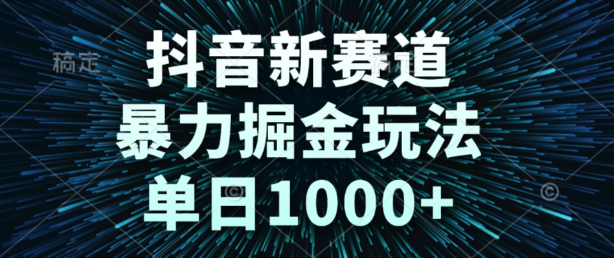 抖音新赛道，暴力掘金玩法，单日1000+时点搞钱-网创项目资源站-副业项目-创业项目-搞钱项目时点搞钱