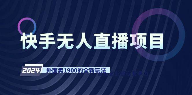 快手无人直播项目，外面卖1900的全新玩法时点搞钱-网创项目资源站-副业项目-创业项目-搞钱项目时点搞钱