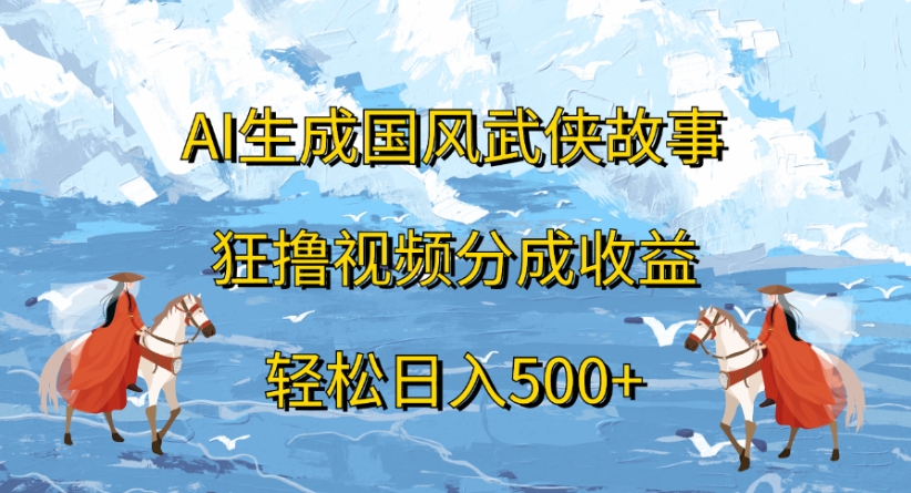 ai生成国风武侠故事狂撸视频分成收益轻松日入500+时点搞钱-网创项目资源站-副业项目-创业项目-搞钱项目时点搞钱