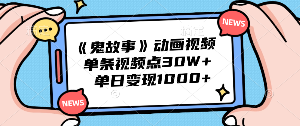 《鬼故事》动画视频，单条视频点赞30W+，单日变现1000+时点搞钱-网创项目资源站-副业项目-创业项目-搞钱项目时点搞钱