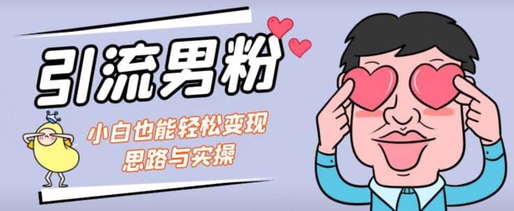 引流男粉+小白也能暴力变现的思路与实操【揭秘】时点搞钱-网创项目资源站-副业项目-创业项目-搞钱项目时点搞钱