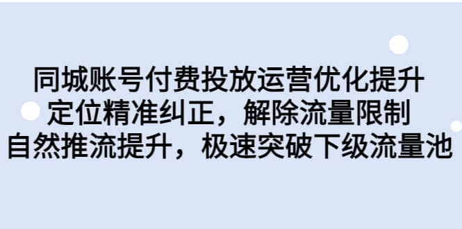 同城账号付费投放运营优化提升，定位精准纠正，解除流量限制，自然推流提升，极速突破下级流量池时点搞钱-网创项目资源站-副业项目-创业项目-搞钱项目时点搞钱