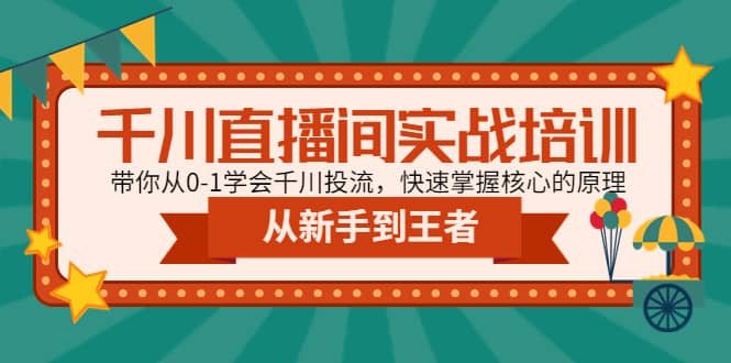 千川直播间实战培训：带你从0-1学会千川投流，快速掌握核心的原理时点搞钱-网创项目资源站-副业项目-创业项目-搞钱项目时点搞钱