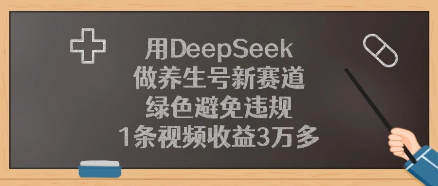 用DeepSeek做养生号新赛道，1条视频收益3万多，绿色避免违规时点搞钱-网创项目资源站-副业项目-创业项目-搞钱项目时点搞钱