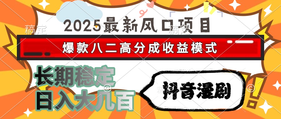 2025最新风口项目 抖音漫剧 爆款八二高分成收益模式 长期稳定日入大几百时点搞钱-网创项目资源站-副业项目-创业项目-搞钱项目时点搞钱
