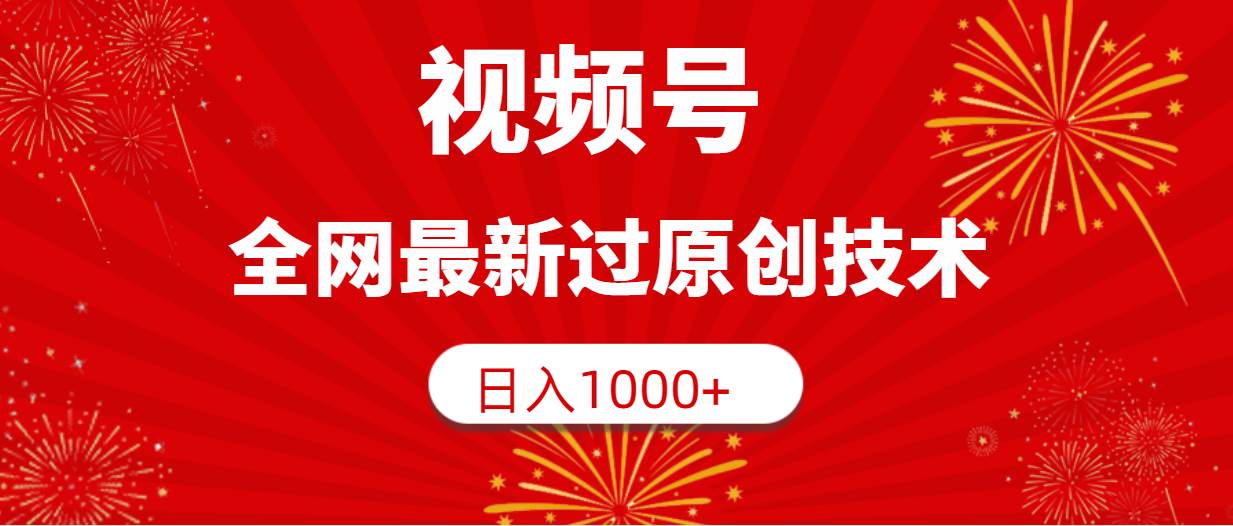 视频号，全网最新过原创技术，日入1000+时点搞钱-网创项目资源站-副业项目-创业项目-搞钱项目时点搞钱