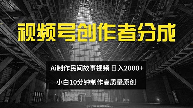 视频号创作者分成 ai制作民间故事 新手小白10分钟制作高质量视频 日入2000时点搞钱-网创项目资源站-副业项目-创业项目-搞钱项目时点搞钱